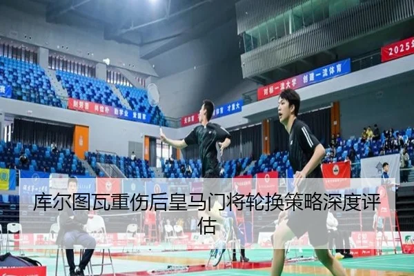 库尔图瓦重伤后皇马门将轮换策略深度评估